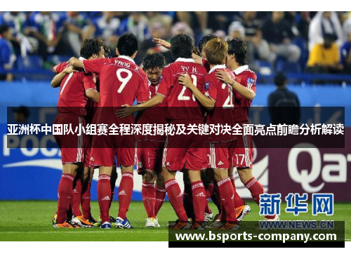 亚洲杯中国队小组赛全程深度揭秘及关键对决全面亮点前瞻分析解读