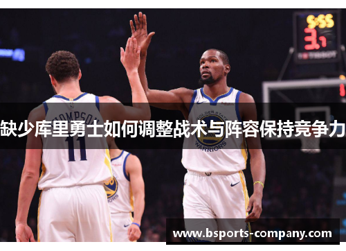 缺少库里勇士如何调整战术与阵容保持竞争力