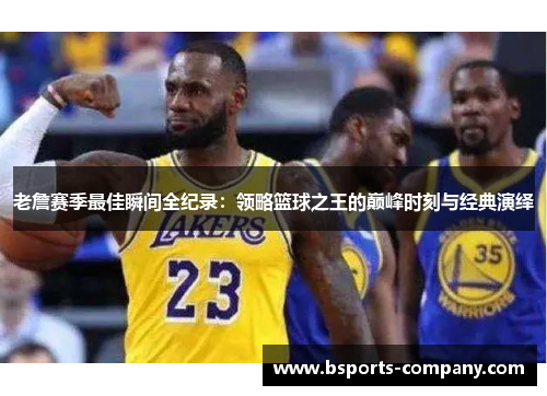 老詹赛季最佳瞬间全纪录：领略篮球之王的巅峰时刻与经典演绎