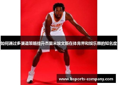 如何通过多渠道策略提升杰里米埃文斯在体育界和娱乐圈的知名度