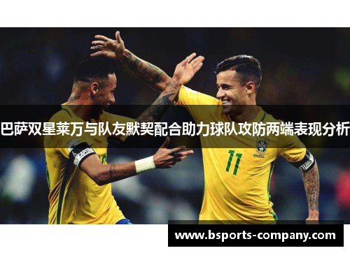 巴萨双星莱万与队友默契配合助力球队攻防两端表现分析