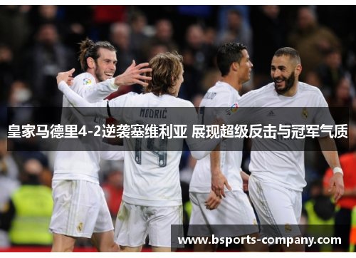 皇家马德里4-2逆袭塞维利亚 展现超级反击与冠军气质